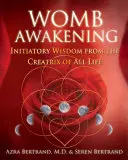 El despertar del vientre materno: La sabiduría iniciática de la creadora de toda vida - Womb Awakening: Initiatory Wisdom from the Creatrix of All Life