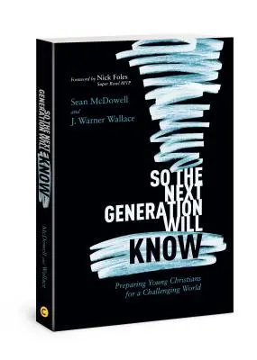 Para que la próxima generación sepa: Cómo preparar a los jóvenes cristianos para un mundo lleno de desafíos - So the Next Generation Will Know: Preparing Young Christians for a Challenging World