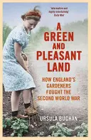 Una tierra verde y agradable: cómo los jardineros ingleses lucharon en la Segunda Guerra Mundial - A Green and Pleasant Land: How England's Gardeners Fought the Second World War