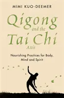 Qigong y el eje del Tai Chi: prácticas nutritivas para el cuerpo, la mente y el espíritu - Qigong and the Tai Chi Axis - Nourishing Practices for Body, Mind and Spirit