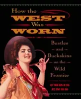 Cómo se vestía el Oeste: Bustles And Buckskins On The Wild Frontier, Primera edición - How the West Was Worn: Bustles And Buckskins On The Wild Frontier, First Edition