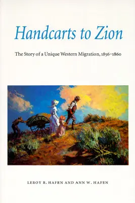 Carretillas de mano a Sión: La historia de una migración única al Oeste, 1856-1860 - Handcarts to Zion: The Story of a Unique Western Migration, 1856-1860