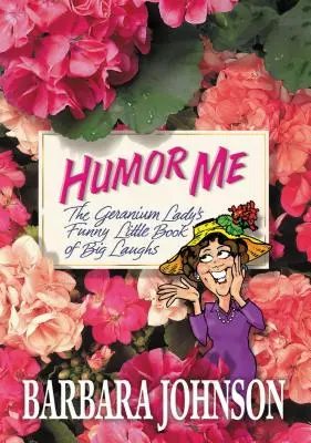 Humor Me: El Pequeño Libro de Grandes Risas de la Señora del Geranio - Humor Me: The Geranium Lady's Funny Little Book of Big Laughs