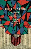 El largo plazo: Resistiendo a las cadenas perpetuas Trabajando por la libertad - The Long Term: Resisting Life Sentences Working Toward Freedom