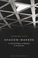 Hacedores de sombras: Historia cultural de las sombras en la arquitectura - Shadow-Makers: A Cultural History of Shadows in Architecture