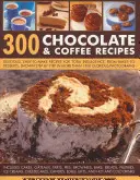 300 recetas de chocolate y café: Recetas deliciosas y fáciles de hacer para un capricho total - 300 Chocolate & Coffee Recipes: Delicious, Easy-To-Make Recipes for Total Indulgence