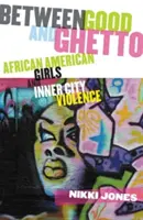 Between Good and Ghetto: African American Girls and Inner-City Violence (Entre el bien y el gueto: las niñas afroamericanas y la violencia en el centro de la ciudad) - Between Good and Ghetto: African American Girls and Inner-City Violence