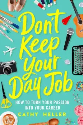 No te quedes con tu trabajo: Cómo convertir tu pasión en tu carrera profesional - Don't Keep Your Day Job: How to Turn Your Passion Into Your Career