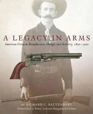 A Legacy in Arms, 10: American Firearm Manufacture, Design, and Artistry, 1800-1900 (en inglés) - A Legacy in Arms, 10: American Firearm Manufacture, Design, and Artistry, 1800-1900