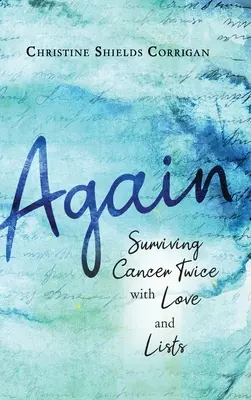otra vez: Sobrevivir dos veces al cáncer con amor y listas - Again: Surviving Cancer Twice with Love and Lists
