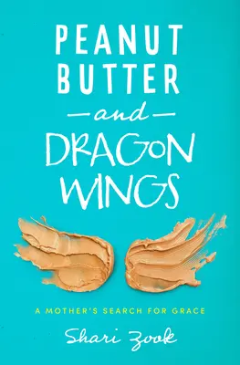 Mantequilla de cacahuete y alas de dragón: La búsqueda de la gracia de una madre - Peanut Butter and Dragon Wings: A Mother's Search for Grace