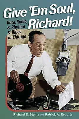 Give 'Em Soul, Richard!: Raza, radio y rhythm and blues en Chicago - Give 'Em Soul, Richard!: Race, Radio, and Rhythm and Blues in Chicago