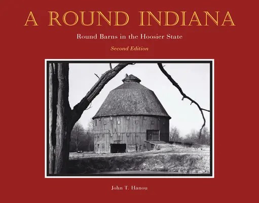 Una Indiana redonda: Round Barns in the Hoosier State, Segunda edición - A Round Indiana: Round Barns in the Hoosier State, Second Edition