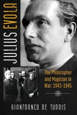 Julius Evola: El filósofo y mago en guerra: 1943-1945 - Julius Evola: The Philosopher and Magician in War: 1943-1945