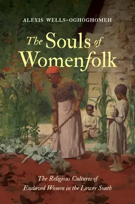 Las almas de las mujeres: Las culturas religiosas de las mujeres esclavizadas en el Bajo Sur - The Souls of Womenfolk: The Religious Cultures of Enslaved Women in the Lower South