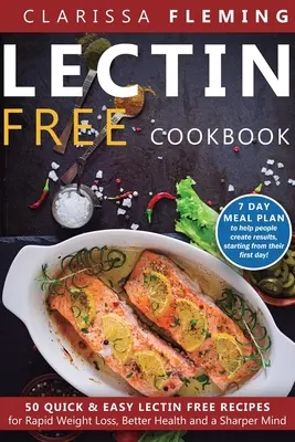 Libro de cocina sin lectina: 50 recetas rápidas y fáciles sin lectina para perder peso rápidamente, mejorar la salud y agudizar la mente (Plan de comidas de 7 días para ayudar a p - Lectin Free Cookbook: 50 Quick & Easy Lectin Free Recipes for Rapid Weight Loss, Better Health and a Sharper Mind (7 Day Meal Plan To Help P