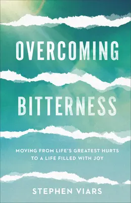 Superar la amargura: Cómo pasar de las mayores heridas de la vida a una vida llena de alegría - Overcoming Bitterness: Moving from Life's Greatest Hurts to a Life Filled with Joy