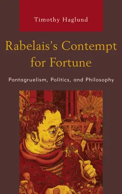 El desprecio de Rabelais por la fortuna: Pantagruelismo, política y filosofía - Rabelais's Contempt for Fortune: Pantagruelism, Politics, and Philosophy