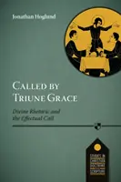 Called by Triune Grace - Divine Rhetoric And The Effectual Call (Llamados por la gracia trina: retórica divina y llamada eficaz) - Called by Triune Grace - Divine Rhetoric And The Effectual Call