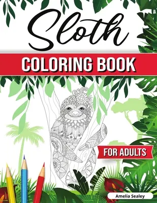 Libro de colorear para adultos: Libro para colorear de los perezosos, páginas para colorear de los perezosos para relajarse y aliviar el estrés - Sloth Coloring Book for Adults: Hilarious Fun Sloth Coloring Book, Sloth Coloring Pages for Relaxation and Stress Relief