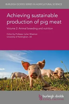 Lograr la producción sostenible de carne de porcino Volumen 2: Cría y nutrición de los animales - Achieving Sustainable Production of Pig Meat Volume 2: Animal Breeding and Nutrition