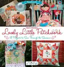 Lovely Little Patchwork: 18 proyectos para coser a lo largo de las estaciones - Lovely Little Patchwork: 18 Projects to Sew Through the Seasons