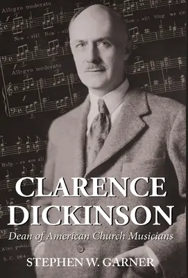 Clarence Dickinson Decano de los músicos eclesiásticos estadounidenses - Clarence Dickinson: Dean of American Church Musicians