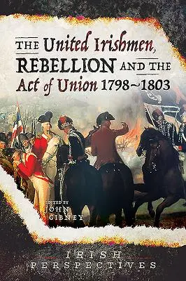 Los irlandeses unidos, la rebelión y el Acta de Unión, 1798-1803 - The United Irishmen, Rebellion and the Act of Union, 1798-1803