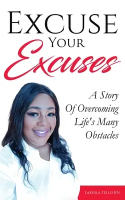 Perdona tus excusas: Una historia de superación de los muchos obstáculos de la vida - Excuse Your Excuses: A Story of Overcoming Life's Many Obstacles