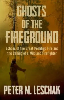 Fantasmas del parque de bomberos: Ecos del gran incendio de Peshtigo y la vocación de un bombero forestal - Ghosts of the Fireground: Echoes of the Great Peshtigo Fire and the Calling of a Wildland Firefighter