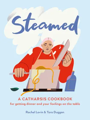 Al vapor: A Catharsis Cookbook for Getting Dinner and Your Feelings on the Table (Un libro de cocina de catarsis para poner la cena y los sentimientos sobre la mesa) - Steamed: A Catharsis Cookbook for Getting Dinner and Your Feelings on the Table