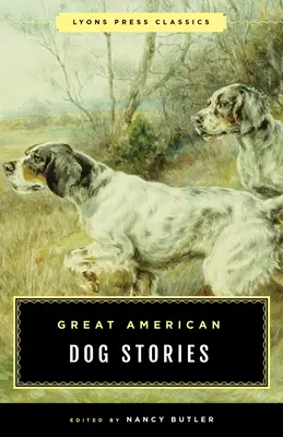 Grandes historias americanas sobre perros: Lyons Press Classic - Great American Dog Stories: Lyons Press Classic