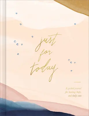 Sólo por hoy: Un diario guiado para la curación, la esperanza y el cuidado diario - Just for Today: A Guided Journal for Healing, Hope, and Daily Care