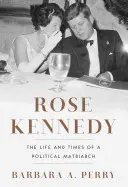 Rose Kennedy: Vida y época de una matriarca política - Rose Kennedy: The Life and Times of a Political Matriarch