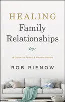 Sanar las relaciones familiares: Guía para la paz y la reconciliación - Healing Family Relationships: A Guide to Peace and Reconciliation