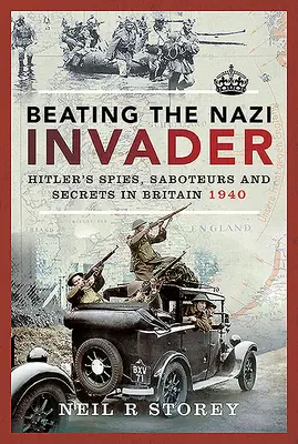 Derrotando al invasor nazi: Espías, saboteadores y secretos de Hitler en Gran Bretaña 1940 - Beating the Nazi Invader: Hitler's Spies, Saboteurs and Secrets in Britain 1940