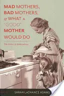 Mad Mothers, Bad Mothers, and What a Good» Mother Would Do: La ética de la ambivalencia». - Mad Mothers, Bad Mothers, and What a Good