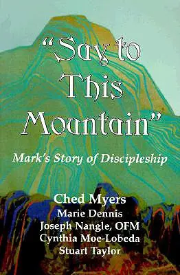 Decid a este monte: La historia del discipulado en Marcos - Say to This Mountain: Mark's Story of Discipleship