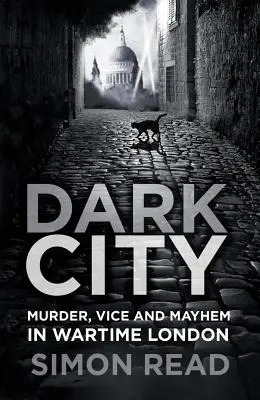 La ciudad oscura: Asesinato, vicio y caos en el Londres de la guerra - Dark City: Murder, Vice, and Mayhem in Wartime London