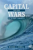 Capital Wars: The Rise of Global Liquidity (Guerras de capital: el auge de la liquidez mundial) - Capital Wars: The Rise of Global Liquidity