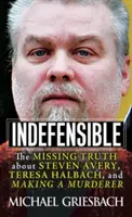 Indefensible: La verdad que falta sobre Steven Avery, Teresa Halbach y Making a Murderer - Indefensible: The Missing Truth about Steven Avery, Teresa Halbach, and Making a Murderer