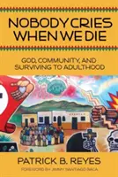 Nadie llora cuando morimos: Dios, la comunidad y la supervivencia hasta la edad adulta - Nobody Cries When We Die: God, Community, and Surviving to Adulthood