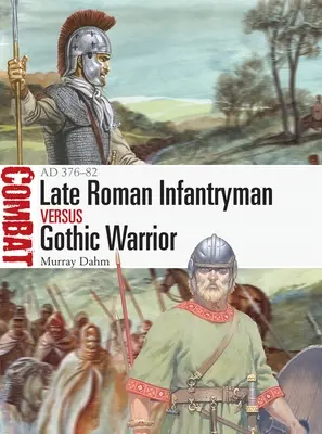 La infantería tardorromana frente al guerrero godo: Ad 376-82 - Late Roman Infantryman Vs Gothic Warrior: Ad 376-82