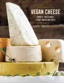 Queso vegano: Recetas sencillas y deliciosas a base de plantas - Vegan Cheese: Simple, Delicious Plant-Based Recipes