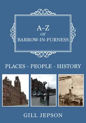 A-Z de Barrow-In-Furness: Lugares-Personas-Historia - A-Z of Barrow-In-Furness: Places-People-History