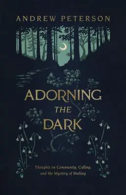 Adornar la oscuridad: reflexiones sobre la comunidad, la vocación y el misterio de la creación - Adorning the Dark: Thoughts on Community, Calling, and the Mystery of Making