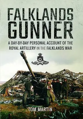 Falklands Gunner: Un relato personal día a día de la Artillería Real en la Guerra de las Malvinas - Falklands Gunner: A Day-By-Day Personal Account of the Royal Artillery in the Falklands War