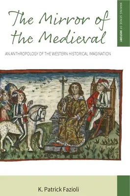 El espejo de lo medieval: Una antropología de la imaginación histórica occidental - The Mirror of the Medieval: An Anthropology of the Western Historical Imagination