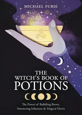 El libro de pociones de la bruja: El poder de los brebajes burbujeantes, las infusiones a fuego lento y los elixires mágicos - The Witch's Book of Potions: The Power of Bubbling Brews, Simmering Infusions & Magical Elixirs