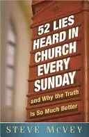 52 mentiras que se oyen en la iglesia cada domingo: ...y por qué la verdad es mucho mejor - 52 Lies Heard in Church Every Sunday: ...and Why the Truth Is So Much Better